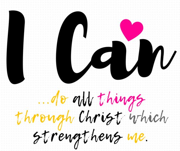 I can do all things through Christ which strengthens me